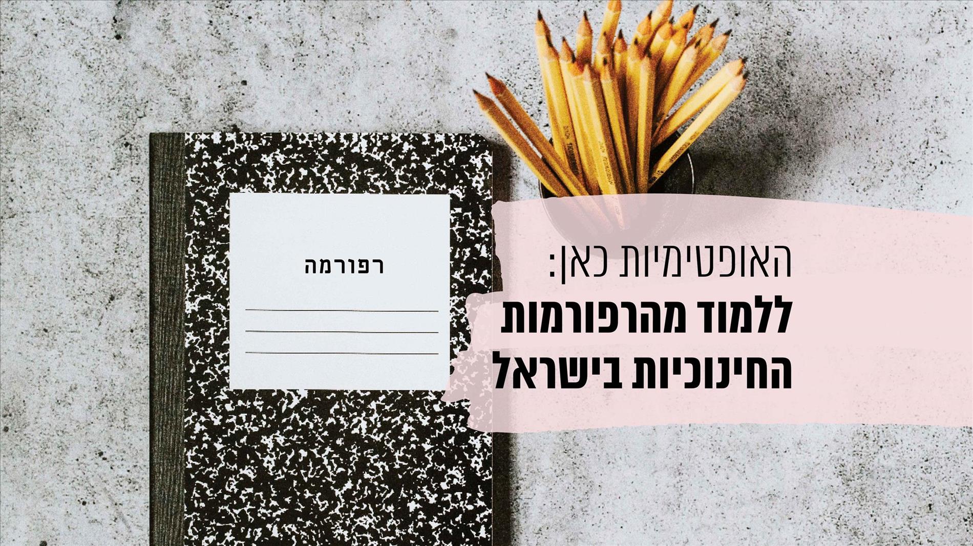 האופטימיות כאן: ללמוד מהרפורמות החינוכיות בישראל