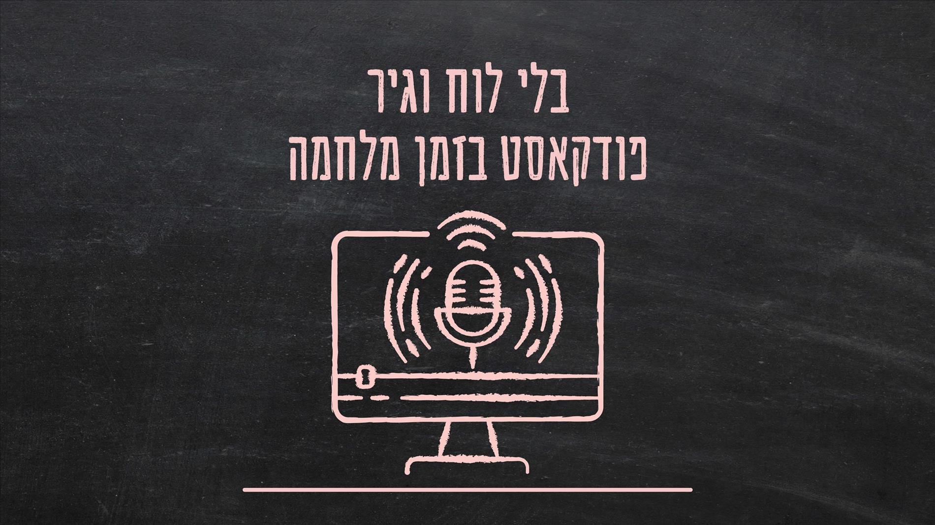 בלי לוח וגיר – פודקאסט בזמן מלחמה