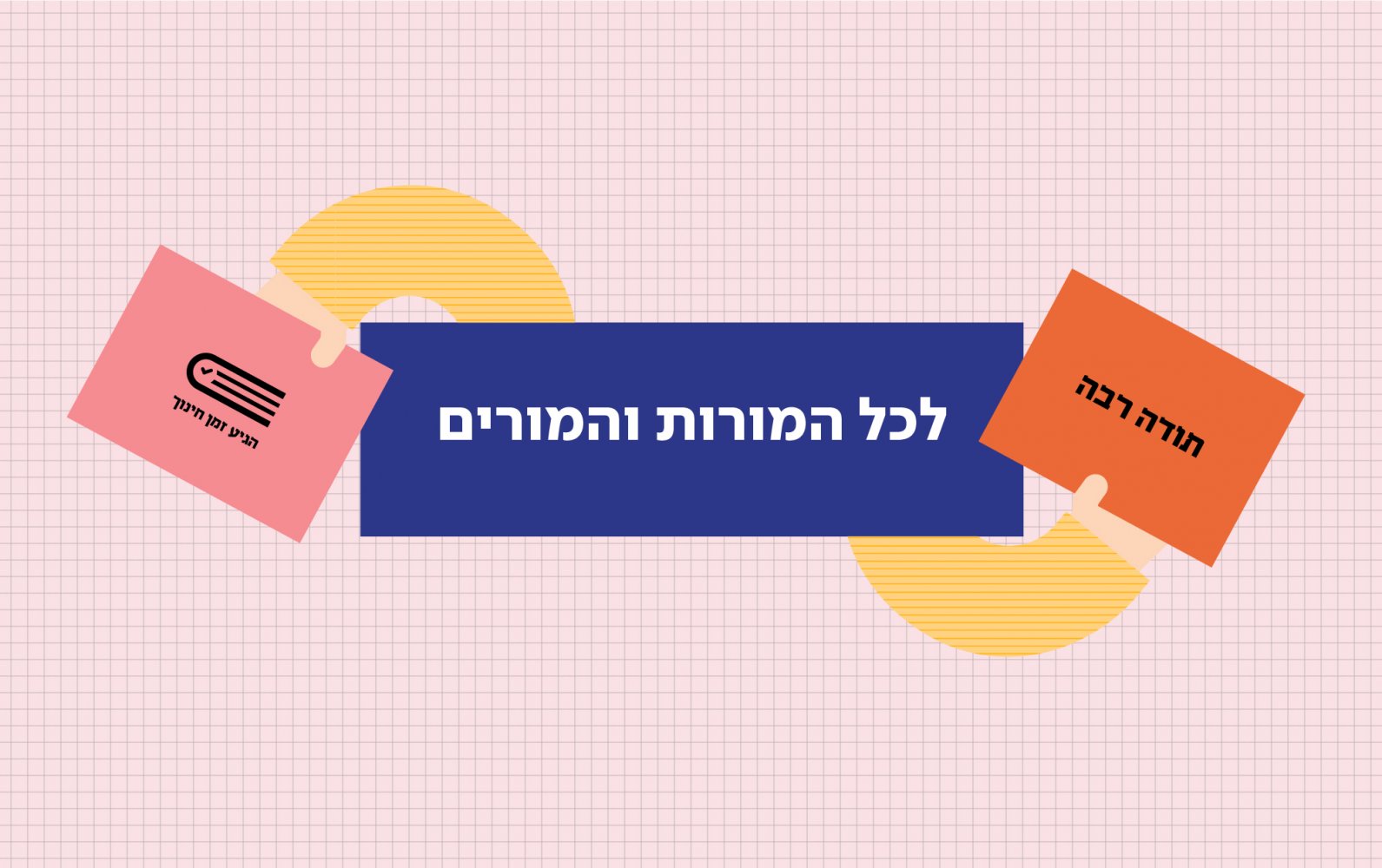 הגיע זמן חינוך אומר תודה למורות ולמורים שהפכו אותנו למי שאנחנו